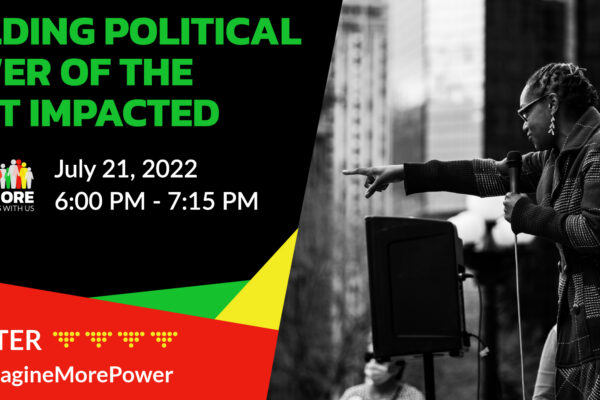 An event flyer with event title on the left that reads: building political power of the most impacted, july 21, 2022 6 to 7 pm, register at bit.ly/imaginemorepower. On the right is a black and white image of a black woman holding a mic,pointing at a crowd