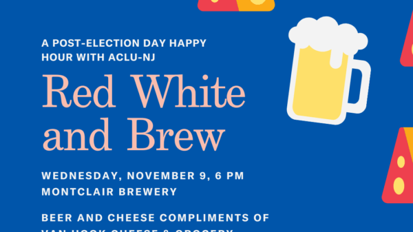 An event flyer with illustrations of cheese and beer in the corner with event details in the bottom left corner. Reads: A post election happy hour with ACLU-NJ. Event Title: Red White and Brew on Wednesday, November 9 at 6pm at Montclair Brewery.