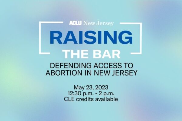 A blue background with hazy purple and green flecks reads: Raising the Bar: Defending access to abortion in New Jersey. May 23, 2023. 12:30 - 2pm. CLE credits available.