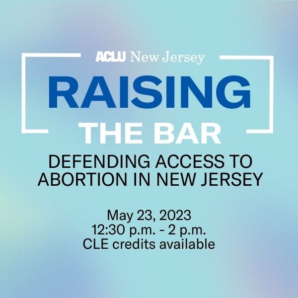 A blue background with hazy purple and green flecks reads: Raising the Bar: Defending access to abortion in New Jersey. May 23, 2023. 12:30 - 2pm. CLE credits available.
