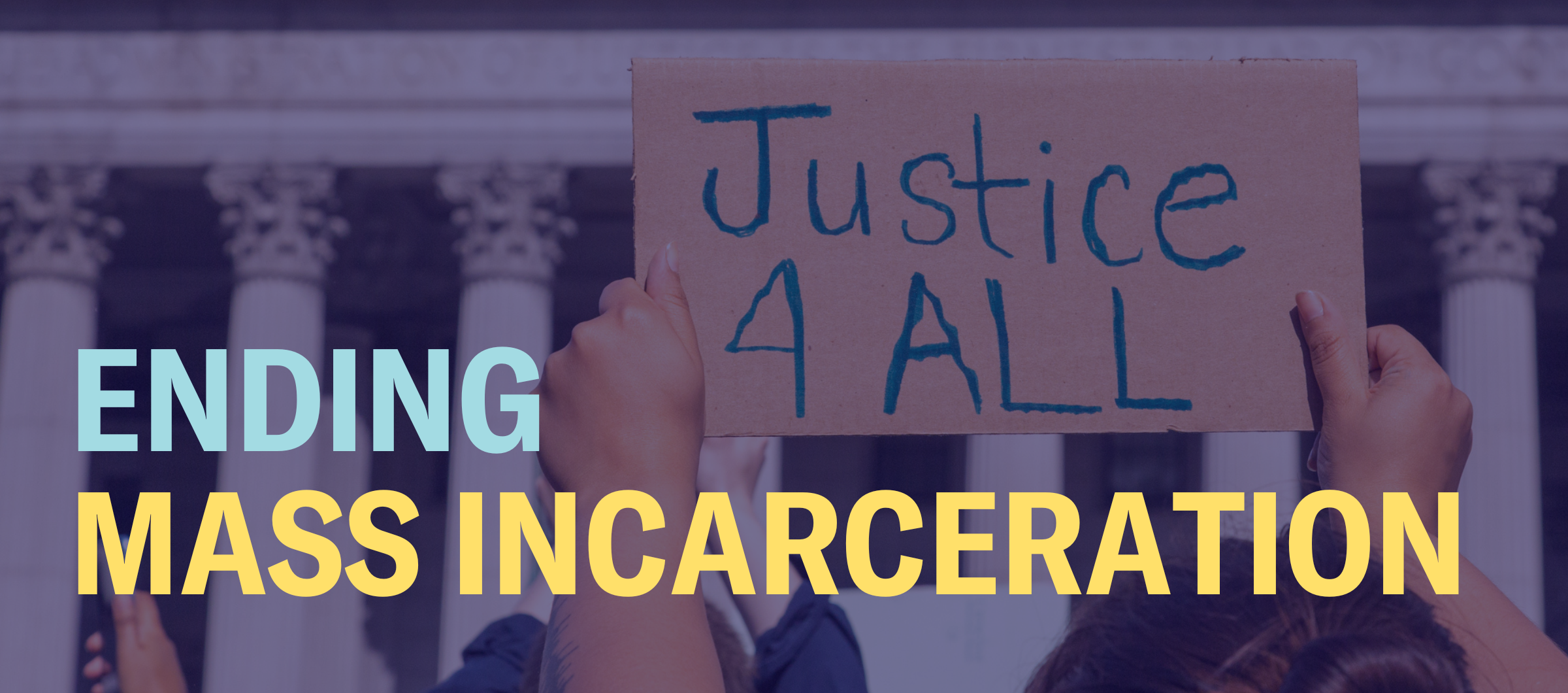 The words "Ending mass incarceration" are laid over an image of hands holding a sign that says "Justice 4 All"