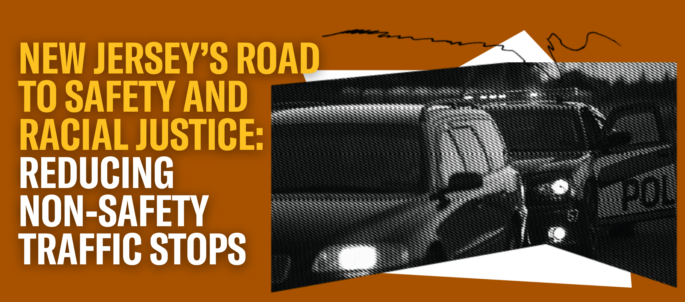 orange background with text in yellow and white reading "New Jersey’s Road to Safety and Racial Justice: Reducing Non-Safety Traffic Stops" with collage elements including a photo of a police officer pulling over a car