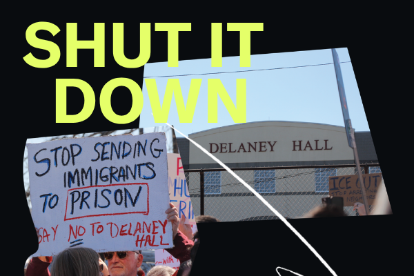 collage elements including a photo of Delaney Hall in Newark, NJ and a photo of a man holding a sign that says "Stop sending Immigrants to Prison. Say no to Delaney Hall." There is also the neon green text on a black background that reads "Shut it Down."