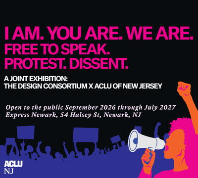 An illustrated image in neon pink, purple, and orange of a protestor holding a megaphone with protestors holding protest signs behind her. The text "I AM. YOU ARE. WE ARE. FREE TO SPEAK. PROTEST. DISSENT. A JOINT EXHIBITION BY THE DESIGN CONSORTIUM & ACLU OF NEW JERSEY. Open to the public September 2026 through July 2027 Express Newark, 54 Halsey St, Newark, NJ" is also visible, as well as the ACLU-NJ logo.