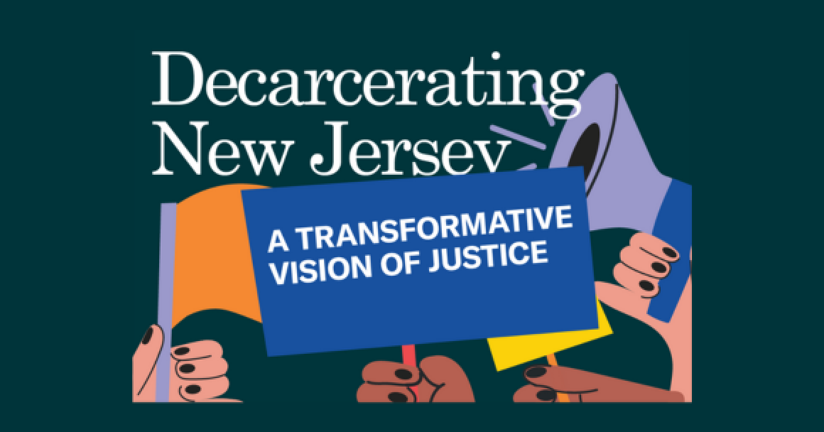White text on green background reading "Decarcerating New Jersey: A Transformative Vision of Justice" overlaid on illustration of multi-racial hands holding up protest signs and a megaphone