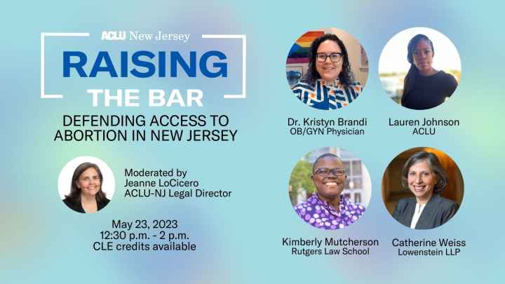 An event flyer reads: raising the bar: defending access to abortion in New Jersey. May 23, 2023 at 12:30 - 2pm. Four speaker headshots are to the right.